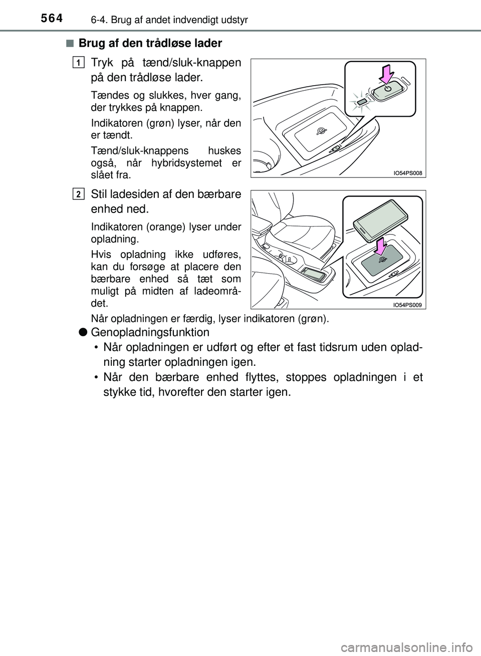 TOYOTA PRIUS PLUG-IN HYBRID 2018  Brugsanvisning (in Danish) 564
OM47C99DK
6-4. Brug af andet indvendigt udstyr
nBrug af den trådløse laderTryk på tænd/sluk-knappen
på den trådløse lader.
Tændes og slukkes, hver gang,
der trykkes på knappen.
Indikatore