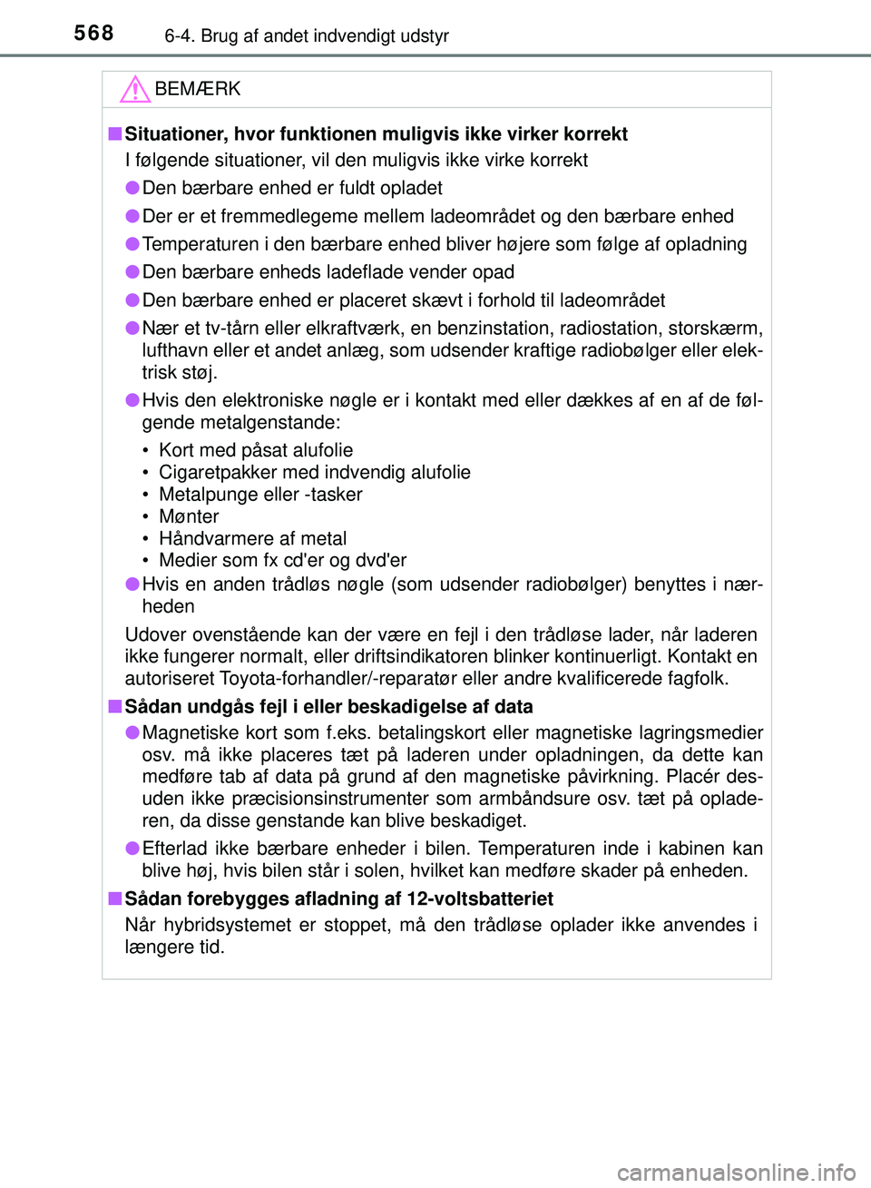 TOYOTA PRIUS PLUG-IN HYBRID 2018  Brugsanvisning (in Danish) 568
OM47C99DK
6-4. Brug af andet indvendigt udstyr
BEMÆRK
nSituationer, hvor funktionen muligvis ikke virker korrekt
I følgende situationer, vil den muligvis ikke virke korrekt
l Den bærbare enhed 