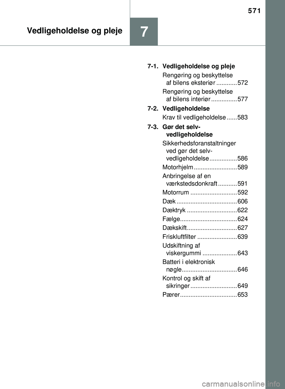 TOYOTA PRIUS PLUG-IN HYBRID 2018  Brugsanvisning (in Danish) 571
7Vedligeholdelse og pleje
OM47C99DK7-1. Vedligeholdelse og pleje
Rengøring og beskyttelse af bilens eksteriør ............ 572
Rengøring og beskyttelse  af bilens interiør ............... 577
