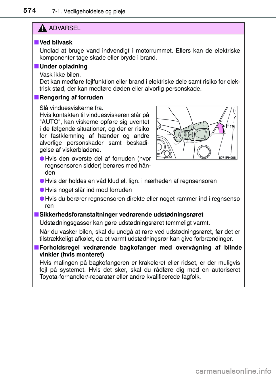 TOYOTA PRIUS PLUG-IN HYBRID 2018  Brugsanvisning (in Danish) 5747-1. Vedligeholdelse og pleje
OM47C99DK
ADVARSEL
nVed bilvask
Undlad at bruge vand indvendigt i motorrummet. Ellers kan de elektriske
komponenter tage skade eller bryde i brand.
n Under opladning
V