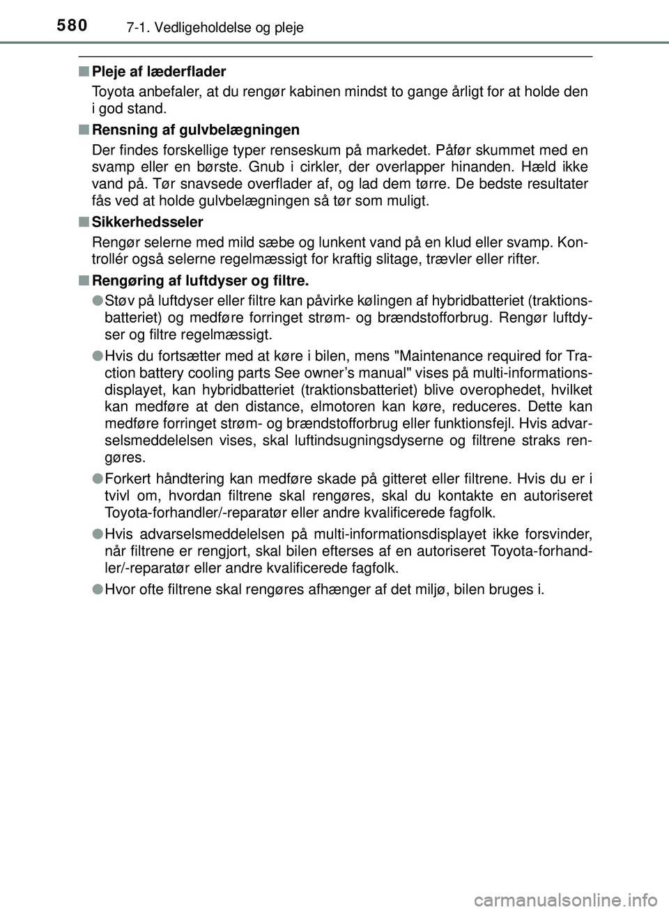 TOYOTA PRIUS PLUG-IN HYBRID 2018  Brugsanvisning (in Danish) 5807-1. Vedligeholdelse og pleje
OM47C99DK
nPleje af læderflader
Toyota anbefaler, at du rengør kabinen mindst to gange årligt for at holde den
i god stand.
n Rensning af gulvbelægningen
Der finde
