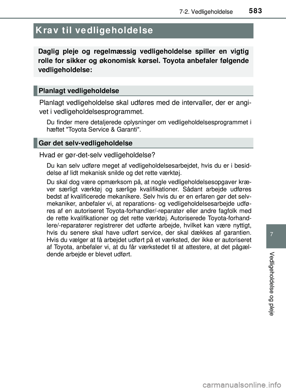 TOYOTA PRIUS PLUG-IN HYBRID 2018  Brugsanvisning (in Danish) 5837-2. Vedligeholdelse
OM47C99DK
7
Vedligeholdelse og pleje
Krav til vedligeholdelse
Planlagt vedligeholdelse skal udføres med de intervaller, der er angi-
vet i vedligeholdelsesprogrammet.
Du finde