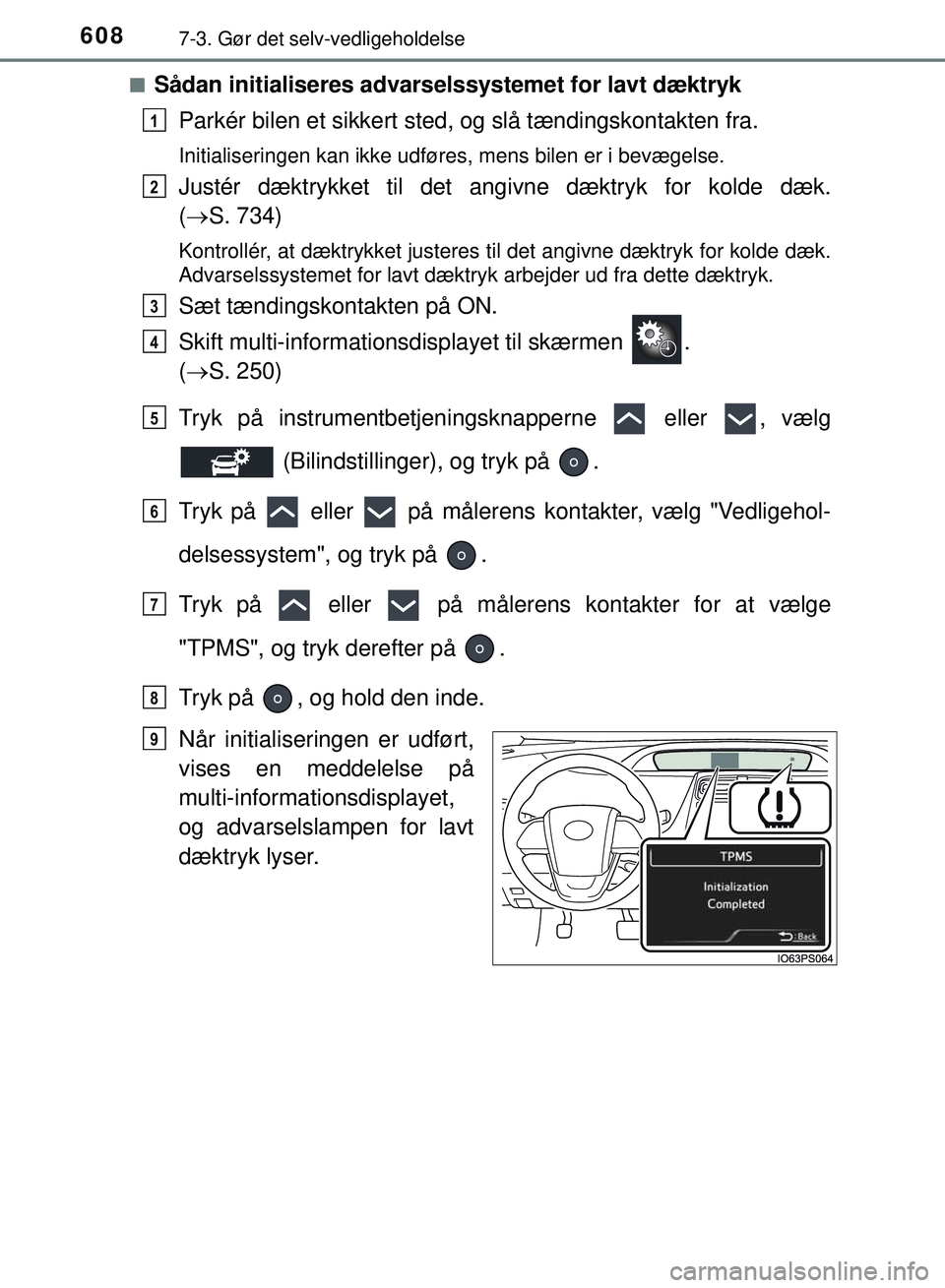 TOYOTA PRIUS PLUG-IN HYBRID 2018  Brugsanvisning (in Danish) 6087-3. Gør det selv-vedligeholdelse
OM47C99DKn
Sådan initialiseres advarselssystemet for lavt dæktryk
Parkér bilen et sikkert sted , og slå tændingskontakten fra.
Initialiseringen kan ikke udf