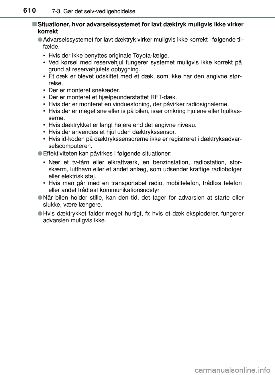 TOYOTA PRIUS PLUG-IN HYBRID 2018  Brugsanvisning (in Danish) 6107-3. Gør det selv-vedligeholdelse
OM47C99DKn
Situationer, hvor advarselssystemet fo r lavt dæktryk muligvis ikke virker
korrekt
l Advarselssystemet for lavt dæktryk virker muligvis ikke korrekt 