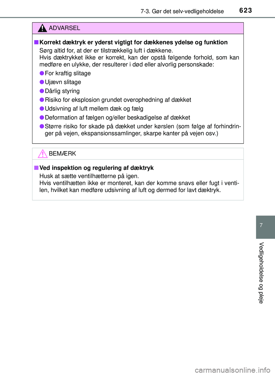 TOYOTA PRIUS PLUG-IN HYBRID 2018  Brugsanvisning (in Danish) 6237-3. Gør det selv-vedligeholdelse
OM47C99DK
7
Vedligeholdelse og pleje
ADVARSEL
nKorrekt dæktryk er yd erst vigtigt for dækkenes ydelse og funktion
Sørg altid for, at der er tilstrækkelig luft