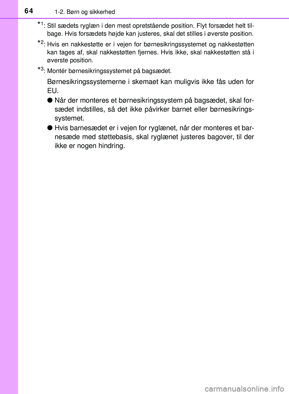 TOYOTA PRIUS PLUG-IN HYBRID 2018 Brugsanvisning (in Danish) 641-2. Børn og sikkerhed
OM47C99DK
*1: Stil sædets ryglæn i den mest opretstående position. Flyt forsædet helt til-bage. Hvis forsædets højde kan justeres, skal det stilles i øve\
rste positio TOYOTA PRIUS PLUG-IN HYBRID 2018 Brugsanvisning (in Danish) 641-2. Børn og sikkerhed
OM47C99DK
*1: Stil sædets ryglæn i den mest opretstående position. Flyt forsædet helt til-bage. Hvis forsædets højde kan justeres, skal det stilles i øve\
rste positio