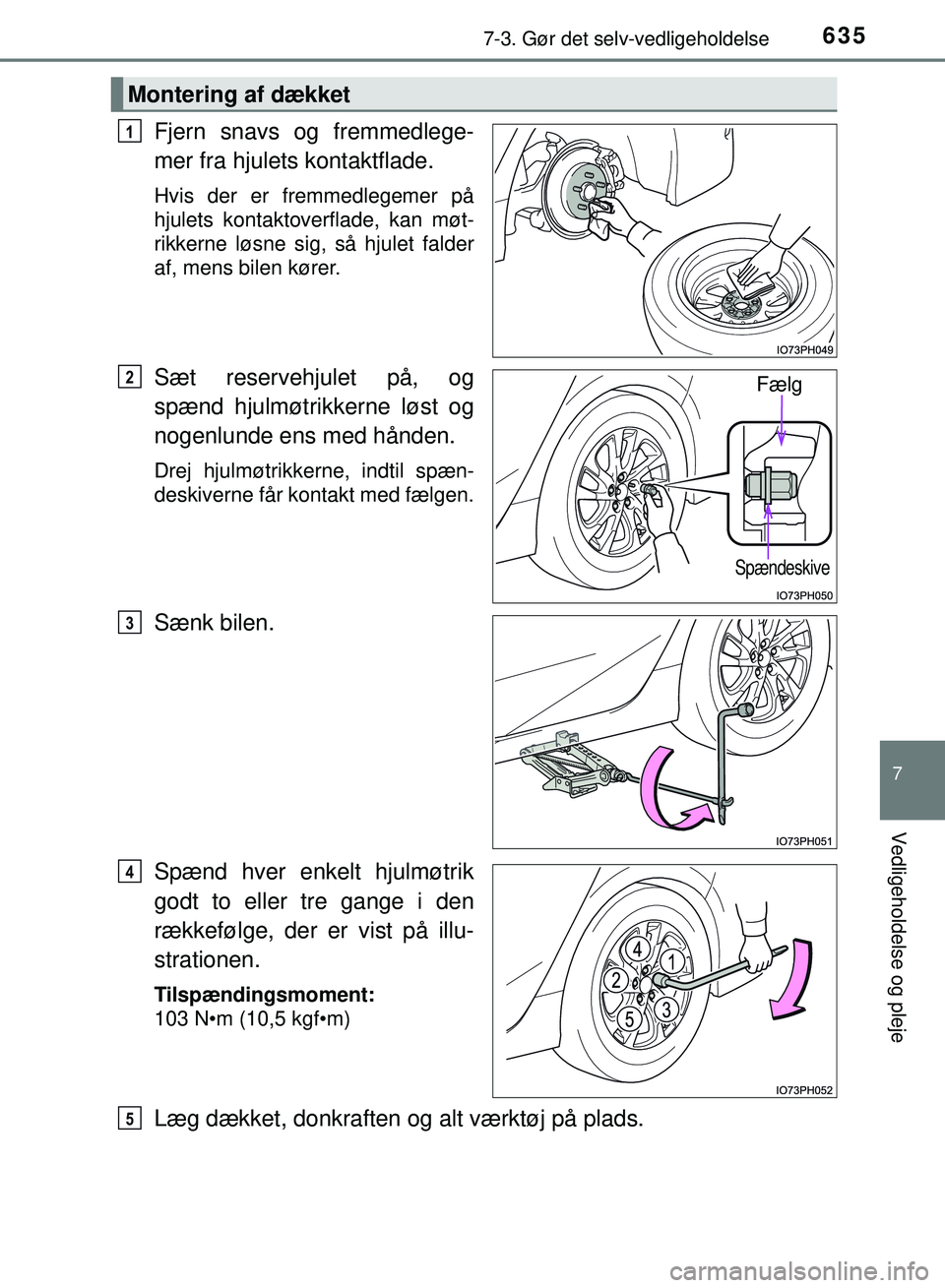 TOYOTA PRIUS PLUG-IN HYBRID 2018  Brugsanvisning (in Danish) 6357-3. Gør det selv-vedligeholdelse
OM47C99DK
7
Vedligeholdelse og pleje
Fjern snavs og fremmedlege-
mer fra hjulets kontaktflade.
Hvis der er fremmedlegemer på
hjulets kontaktoverflade, kan møt-
