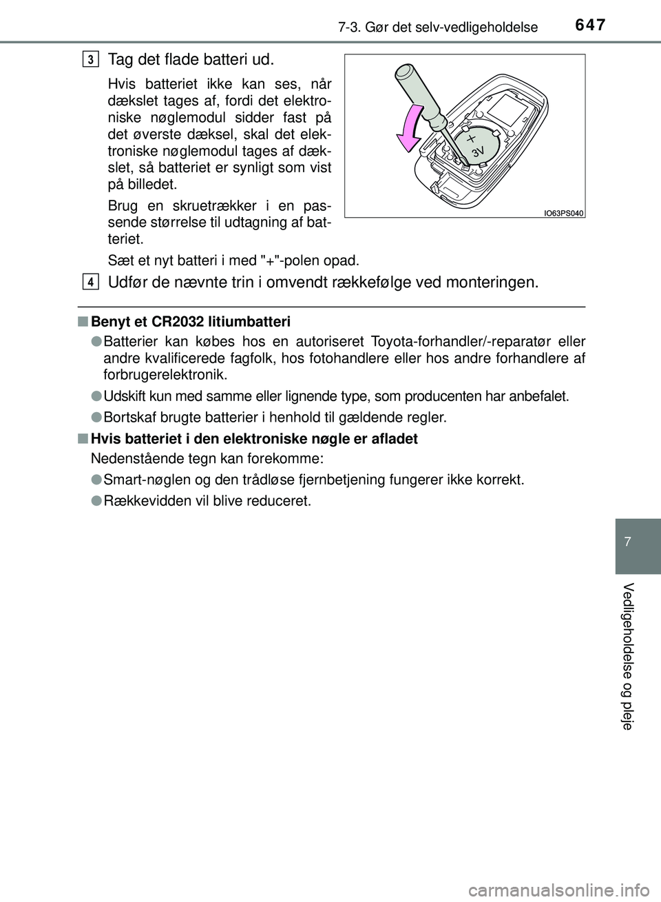 TOYOTA PRIUS PLUG-IN HYBRID 2018  Brugsanvisning (in Danish) 6477-3. Gør det selv-vedligeholdelse
OM47C99DK
7
Vedligeholdelse og pleje
Tag det flade batteri ud.
Hvis batteriet ikke kan ses, når
dækslet tages af, fordi det elektro-
niske nøglemodul sidder fa