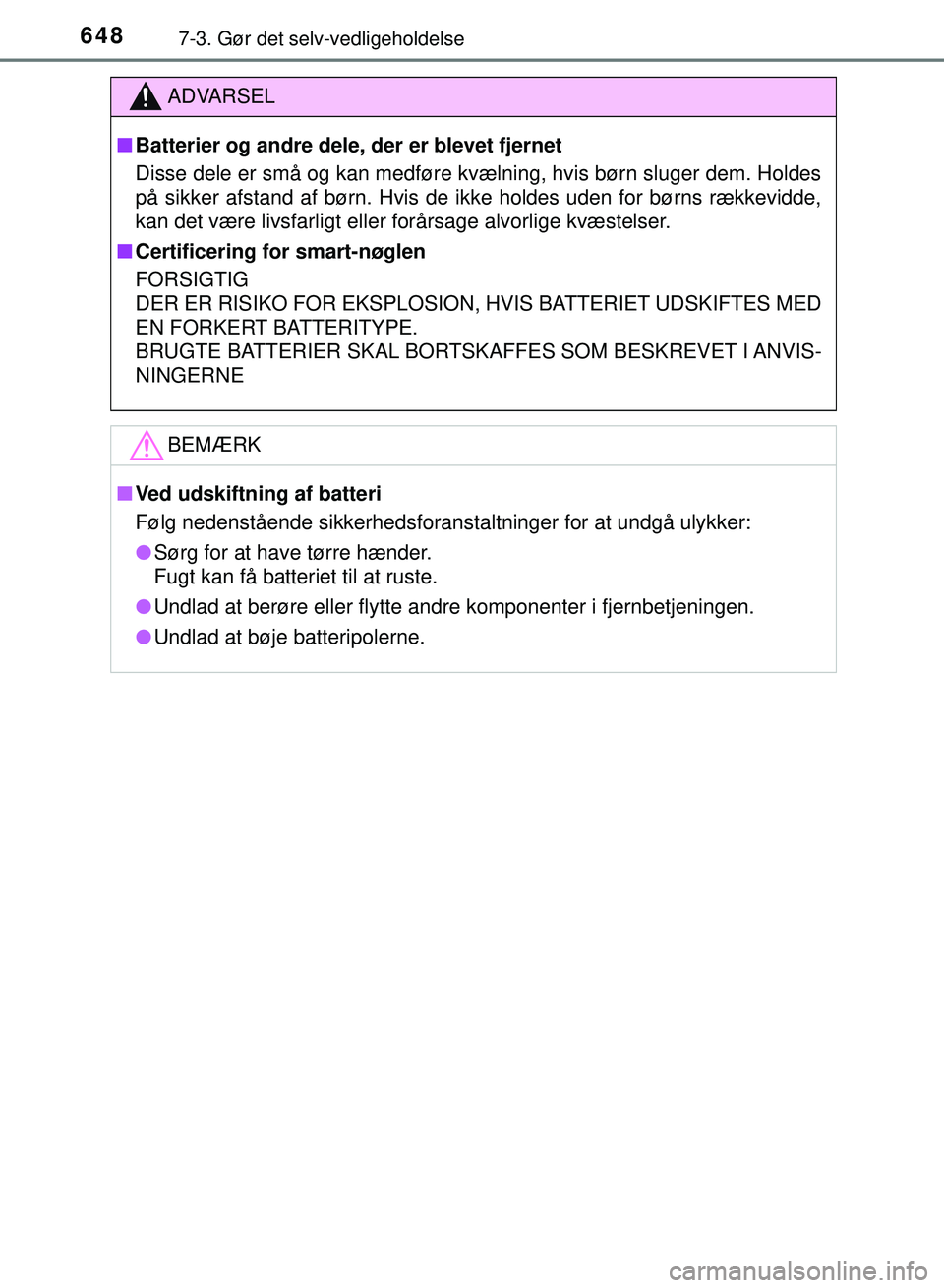 TOYOTA PRIUS PLUG-IN HYBRID 2018  Brugsanvisning (in Danish) 6487-3. Gør det selv-vedligeholdelse
OM47C99DK
ADVARSEL
nBatterier og andre dele, der er blevet fjernet
Disse dele er små og kan medføre kvælning, hvis børn sluger dem. Holdes
på sikker afstand 