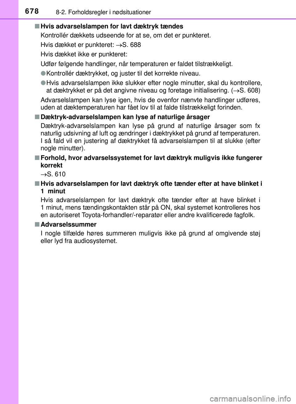 TOYOTA PRIUS PLUG-IN HYBRID 2018  Brugsanvisning (in Danish) 6788-2. Forholdsregler i nødsituationer
OM47C99DKn
Hvis advarselslampen fo r lavt dæktryk tændes
Kontrollér dækkets udseende for at se, om det er punkteret.
Hvis dækket er punkteret:  S. 688
