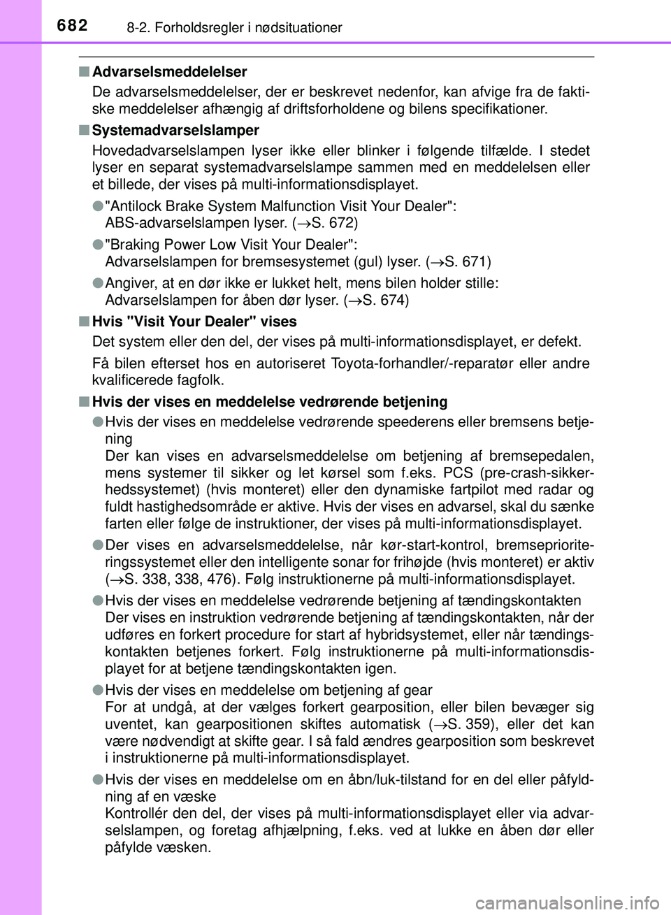 TOYOTA PRIUS PLUG-IN HYBRID 2018  Brugsanvisning (in Danish) 6828-2. Forholdsregler i nødsituationer
OM47C99DK
nAdvarselsmeddelelser
De advarselsmeddelelser, der er beskrevet nedenfor, kan afvige fra de fakti-
ske meddelelser afhængig af driftsforholdene og b