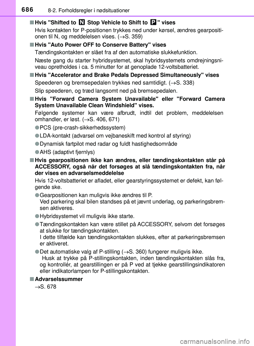 TOYOTA PRIUS PLUG-IN HYBRID 2018  Brugsanvisning (in Danish) 6868-2. Forholdsregler i nødsituationer
OM47C99DKn
Hvis "Shifted to   Stop Vehicle to Shift to  " vises
Hvis kontakten for P-positionen trykkes ned under kørsel, ændres gearpositi-
onen til N, og m