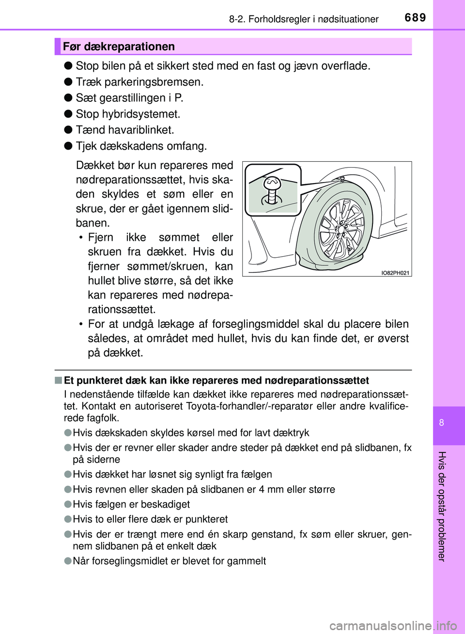 TOYOTA PRIUS PLUG-IN HYBRID 2018  Brugsanvisning (in Danish) 6898-2. Forholdsregler i nødsituationer
OM47C99DK
8
Hvis der opstår problemer
lStop bilen på et sikkert sted me d en fast og jævn overflade.
l Træk parkeringsbremsen.
l Sæt gearstillingen i P.
l