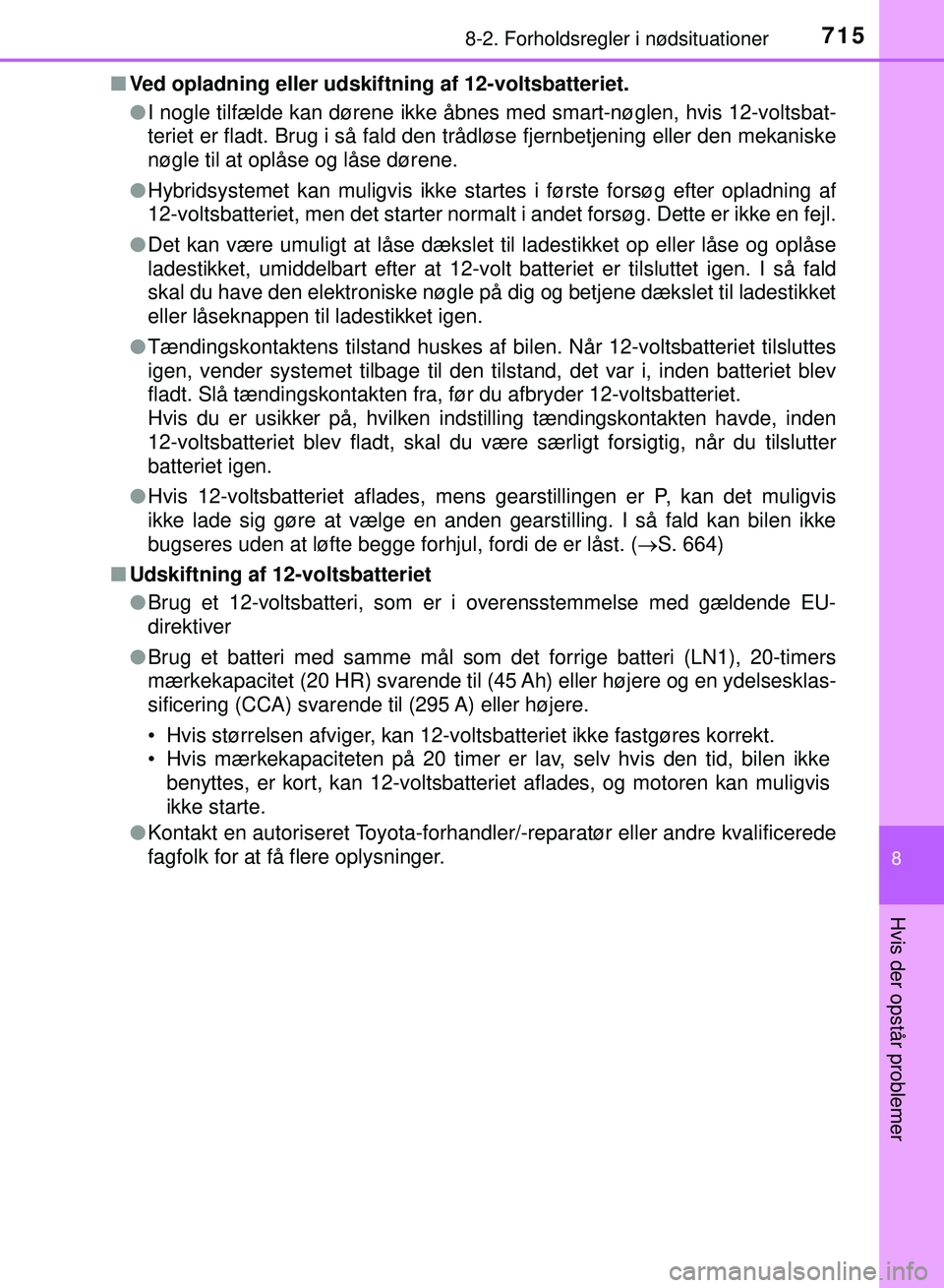 TOYOTA PRIUS PLUG-IN HYBRID 2018 Brugsanvisning (in Danish) 7158-2. Forholdsregler i nødsituationer
OM47C99DK
8
Hvis der opstår problemer
nVed opladning eller udskiftning af 12-voltsbatteriet.
lI nogle tilfælde kan dørene ikke åbnes med smart-nøglen, hvi TOYOTA PRIUS PLUG-IN HYBRID 2018 Brugsanvisning (in Danish) 7158-2. Forholdsregler i nødsituationer
OM47C99DK
8
Hvis der opstår problemer
nVed opladning eller udskiftning af 12-voltsbatteriet.
lI nogle tilfælde kan dørene ikke åbnes med smart-nøglen, hvi
