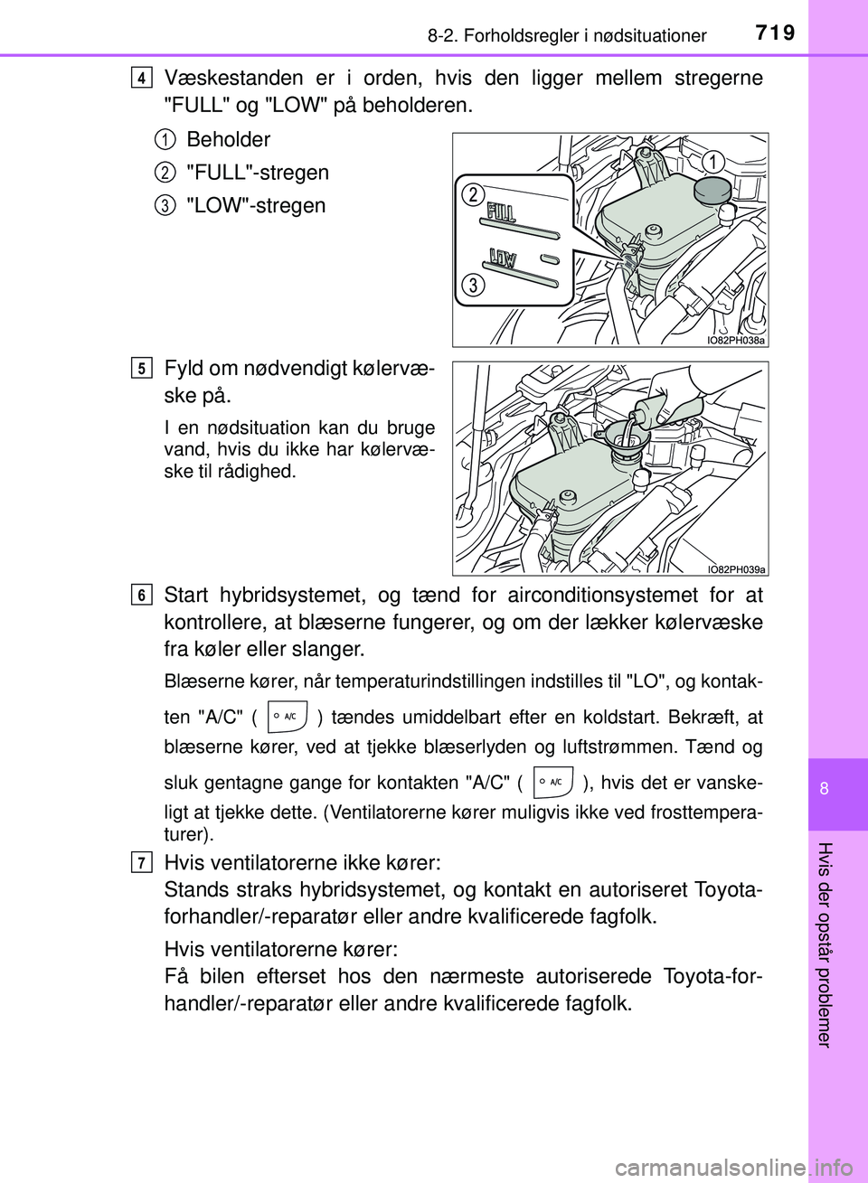 TOYOTA PRIUS PLUG-IN HYBRID 2018 Brugsanvisning (in Danish) 7198-2. Forholdsregler i nødsituationer
OM47C99DK
8
Hvis der opstår problemer
Væskestanden er i orden, hvis den ligger mellem stregerne
"FULL" og "LOW" på beholderen.Beholder
"FULL"-stregen
"LOW"- TOYOTA PRIUS PLUG-IN HYBRID 2018 Brugsanvisning (in Danish) 7198-2. Forholdsregler i nødsituationer
OM47C99DK
8
Hvis der opstår problemer
Væskestanden er i orden, hvis den ligger mellem stregerne
"FULL" og "LOW" på beholderen.Beholder
"FULL"-stregen
"LOW"-