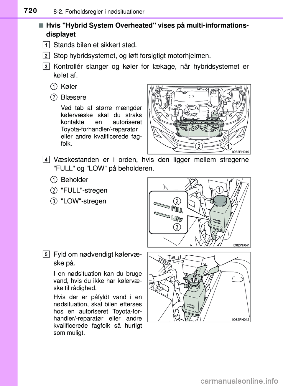 TOYOTA PRIUS PLUG-IN HYBRID 2018 Brugsanvisning (in Danish) 7208-2. Forholdsregler i nødsituationer
OM47C99DKn
Hvis "Hybrid System Overheated
" vises på multi-informations-
displayet
Stands bilen et sikkert sted.
Stop hybridsystemet, og lø ft forsigtigt mot TOYOTA PRIUS PLUG-IN HYBRID 2018 Brugsanvisning (in Danish) 7208-2. Forholdsregler i nødsituationer
OM47C99DKn
Hvis "Hybrid System Overheated
" vises på multi-informations-
displayet
Stands bilen et sikkert sted.
Stop hybridsystemet, og lø ft forsigtigt mot