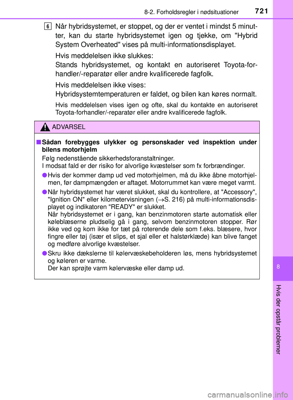 TOYOTA PRIUS PLUG-IN HYBRID 2018 Brugsanvisning (in Danish) 7218-2. Forholdsregler i nødsituationer
OM47C99DK
8
Hvis der opstår problemer
Når hybridsystemet, er stoppet, og der er ventet i mindst 5 minut-
ter, kan du starte hybridsystemet igen og tjekke, om TOYOTA PRIUS PLUG-IN HYBRID 2018 Brugsanvisning (in Danish) 7218-2. Forholdsregler i nødsituationer
OM47C99DK
8
Hvis der opstår problemer
Når hybridsystemet, er stoppet, og der er ventet i mindst 5 minut-
ter, kan du starte hybridsystemet igen og tjekke, om
