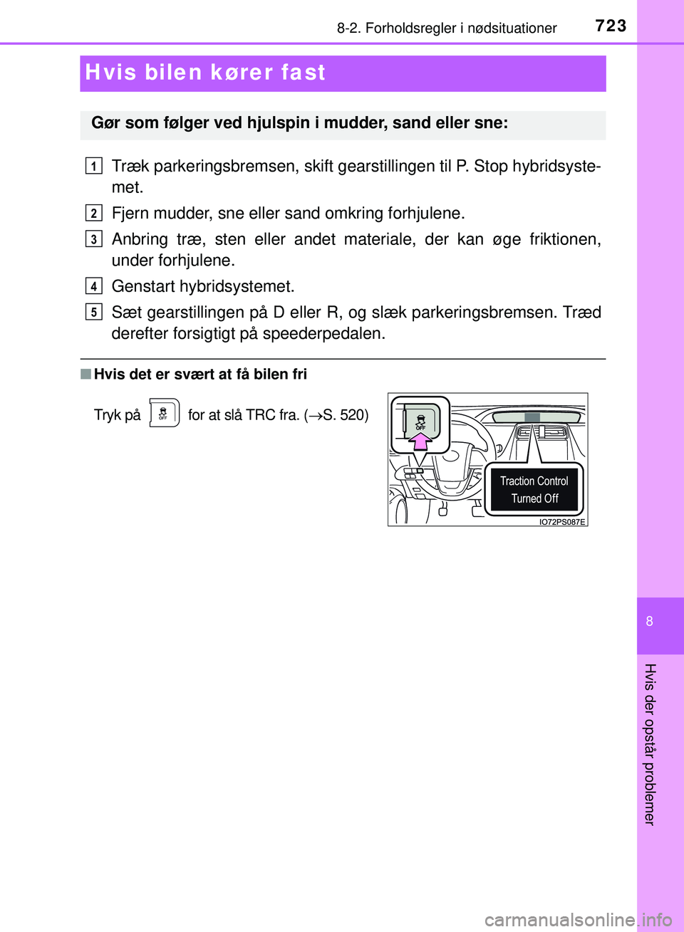 TOYOTA PRIUS PLUG-IN HYBRID 2018 Brugsanvisning (in Danish) 7238-2. Forholdsregler i nødsituationer
OM47C99DK
8
Hvis der opstår problemer
Hvis bilen kører fast
Træk parkeringsbremsen, skift gearstillingen til P. Stop hybridsyste-
met.
Fjern mudder, sne ell TOYOTA PRIUS PLUG-IN HYBRID 2018 Brugsanvisning (in Danish) 7238-2. Forholdsregler i nødsituationer
OM47C99DK
8
Hvis der opstår problemer
Hvis bilen kører fast
Træk parkeringsbremsen, skift gearstillingen til P. Stop hybridsyste-
met.
Fjern mudder, sne ell