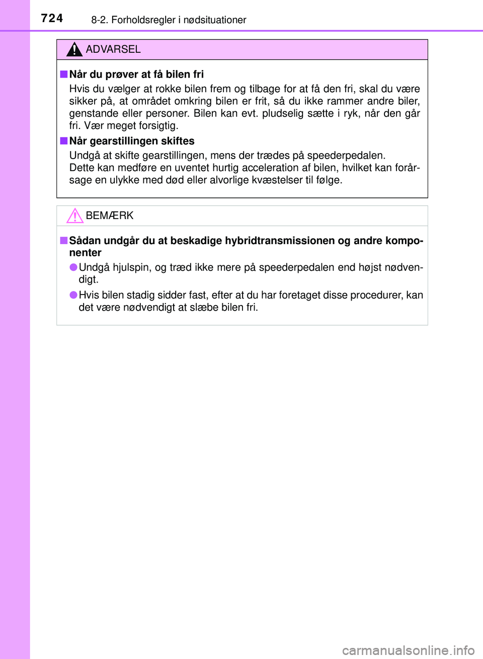TOYOTA PRIUS PLUG-IN HYBRID 2018 Brugsanvisning (in Danish) 7248-2. Forholdsregler i nødsituationer
OM47C99DK
ADVARSEL
nNår du prøver at få bilen fri
Hvis du vælger at rokke bilen frem og tilbage for at få den fri, skal du være
sikker på, at området o TOYOTA PRIUS PLUG-IN HYBRID 2018 Brugsanvisning (in Danish) 7248-2. Forholdsregler i nødsituationer
OM47C99DK
ADVARSEL
nNår du prøver at få bilen fri
Hvis du vælger at rokke bilen frem og tilbage for at få den fri, skal du være
sikker på, at området o