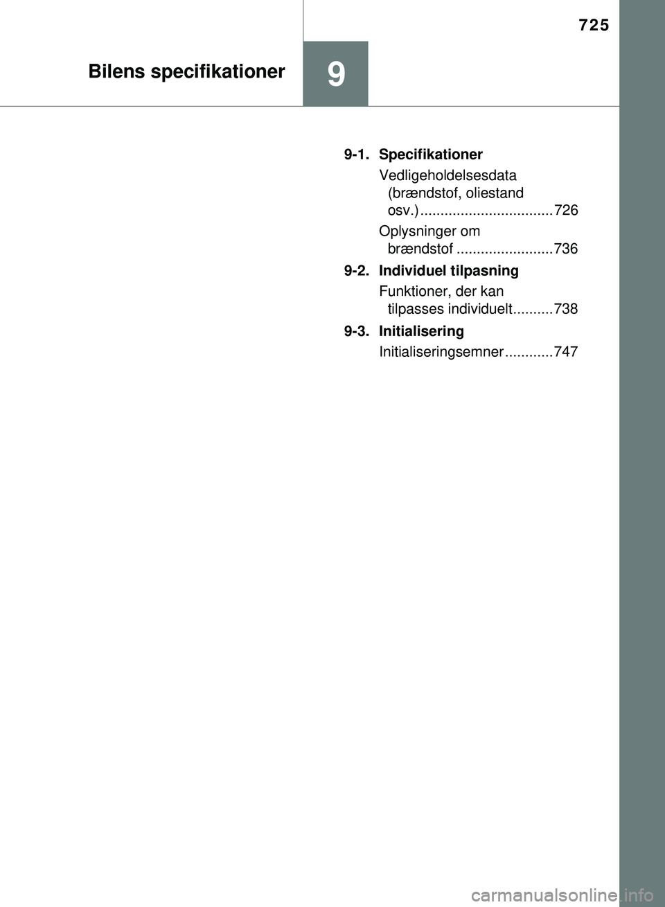 TOYOTA PRIUS PLUG-IN HYBRID 2018 Brugsanvisning (in Danish) 725
9Bilens specifikationer
OM47C99DK9-1. Specifikationer
Vedligeholdelsesdata (brændstof, oliestand
osv.) ................................. 726
Oplysninger om brændstof ........................ 7 TOYOTA PRIUS PLUG-IN HYBRID 2018 Brugsanvisning (in Danish) 725
9Bilens specifikationer
OM47C99DK9-1. Specifikationer
Vedligeholdelsesdata (brændstof, oliestand
osv.) ................................. 726
Oplysninger om brændstof ........................ 7
