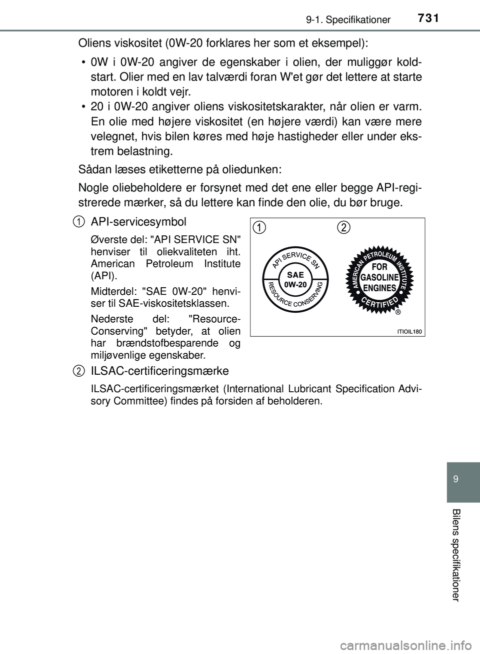 TOYOTA PRIUS PLUG-IN HYBRID 2018 Brugsanvisning (in Danish) 7319-1. Specifikationer
OM47C99DK
9
Bilens specifikationer
Oliens viskositet (0W-20 forklares her som et eksempel):• 0W i 0W-20 angiver de egenskaber i olien, der muliggør kold- start. Olier med en TOYOTA PRIUS PLUG-IN HYBRID 2018 Brugsanvisning (in Danish) 7319-1. Specifikationer
OM47C99DK
9
Bilens specifikationer
Oliens viskositet (0W-20 forklares her som et eksempel):• 0W i 0W-20 angiver de egenskaber i olien, der muliggør kold- start. Olier med en