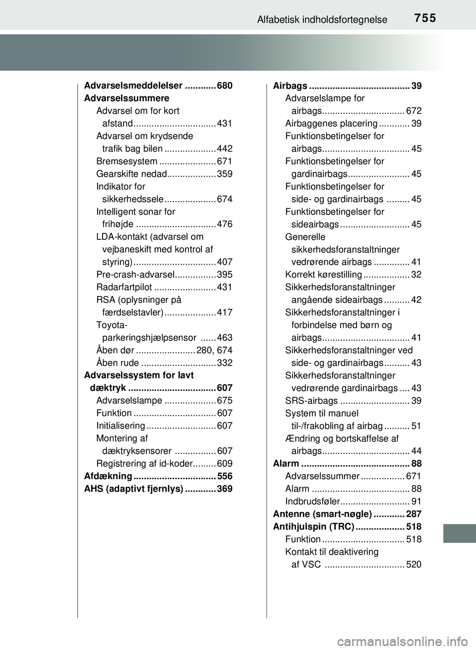 TOYOTA PRIUS PLUG-IN HYBRID 2018 Brugsanvisning (in Danish) 755Alfabetisk indholdsfortegnelse
OM47C99DK
Advarselsmeddelelser ............ 680
AdvarselssummereAdvarsel om for kort afstand ................................ 431
Advarsel om krydsende
trafik bag bi TOYOTA PRIUS PLUG-IN HYBRID 2018 Brugsanvisning (in Danish) 755Alfabetisk indholdsfortegnelse
OM47C99DK
Advarselsmeddelelser ............ 680
AdvarselssummereAdvarsel om for kort afstand ................................ 431
Advarsel om krydsende
trafik bag bi