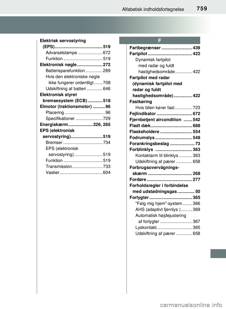 TOYOTA PRIUS PLUG-IN HYBRID 2018 Brugsanvisning (in Danish) 759Alfabetisk indholdsfortegnelse
OM47C99DK
Elektrisk servostyring (EPS) ....................................... 519
Advarselslampe .................... 672
Funktion ................................ 5 TOYOTA PRIUS PLUG-IN HYBRID 2018 Brugsanvisning (in Danish) 759Alfabetisk indholdsfortegnelse
OM47C99DK
Elektrisk servostyring (EPS) ....................................... 519
Advarselslampe .................... 672
Funktion ................................ 5