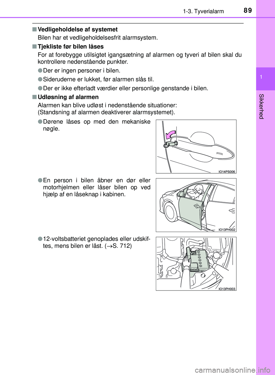 TOYOTA PRIUS PLUG-IN HYBRID 2018  Brugsanvisning (in Danish) 891-3. Tyverialarm
1
OM47C99DK
Sikkerhed
nVedligeholdelse af systemet
Bilen har et vedligeholdelsesfrit alarmsystem.
n Tjekliste før bilen låses
For at forebygge utilsigtet igangsætning af alarmen 
