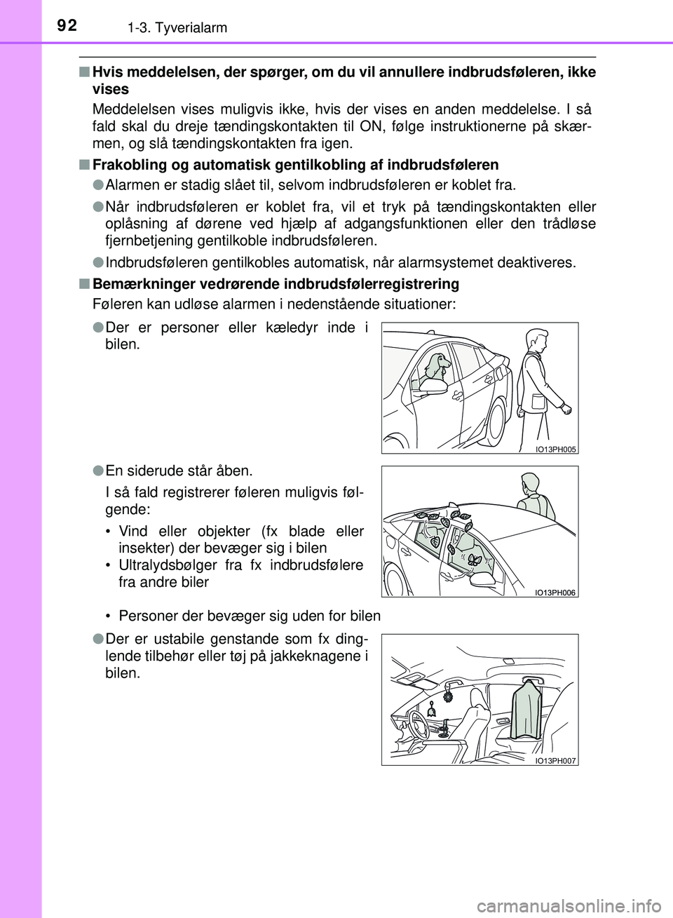 TOYOTA PRIUS PLUG-IN HYBRID 2018  Brugsanvisning (in Danish) 921-3. Tyverialarm
OM47C99DK
nHvis meddelelsen, der spørger, om du vil annullere indbrudsføleren, ikke
vises
Meddelelsen vises muligvis ikke, hvis der vises en anden meddelelse. I s\
å
fald skal du