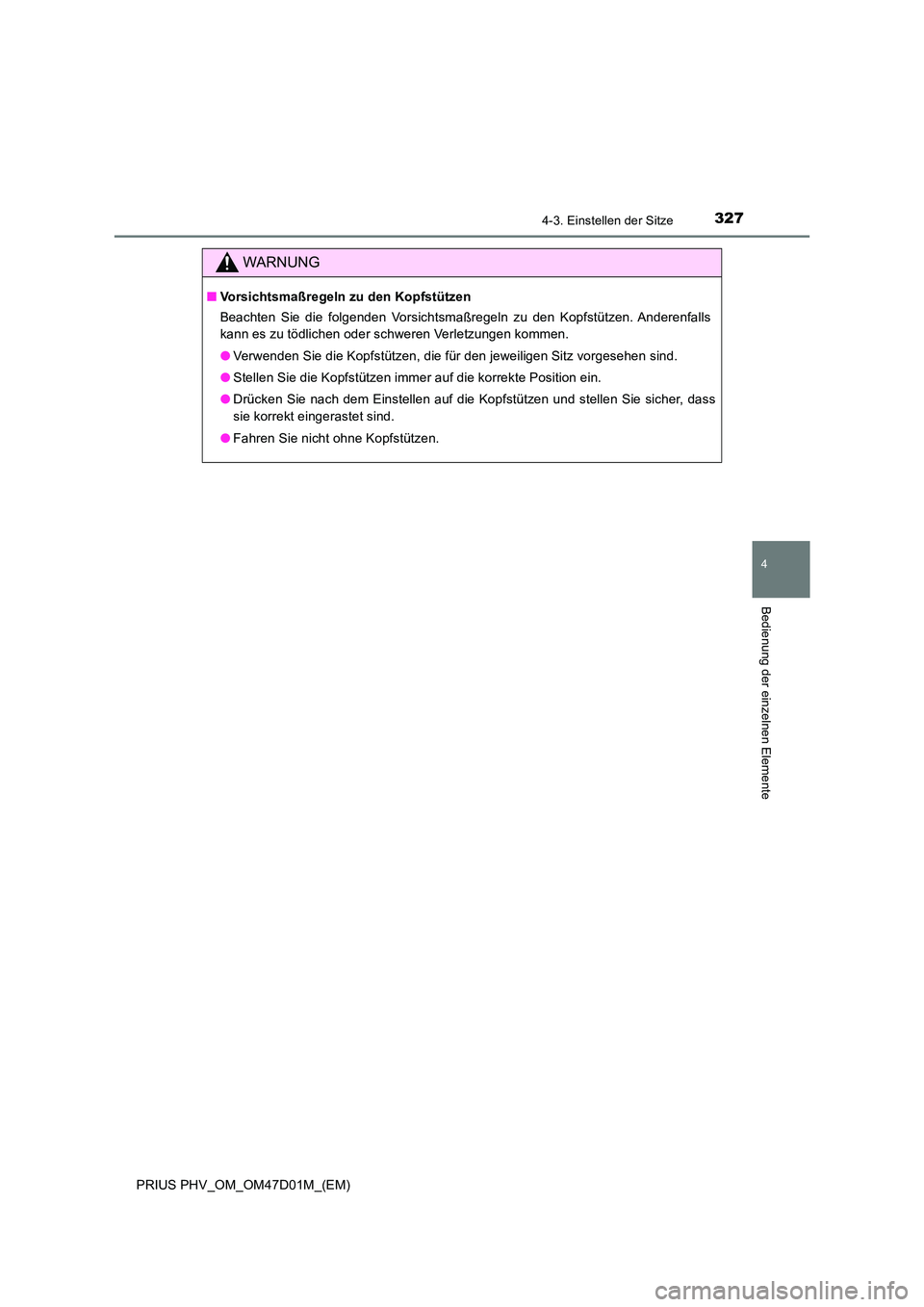 TOYOTA PRIUS PLUG-IN HYBRID 2018  Betriebsanleitungen (in German) 3274-3. Einstellen der Sitze
PRIUS PHV_OM_OM47D01M_(EM)
4
Bedienung der einzelnen Elemente
WARNUNG
■Vorsichtsmaßregeln zu den Kopfstützen 
Beachten Sie die folgenden Vorsichtsmaßregeln zu den Kop