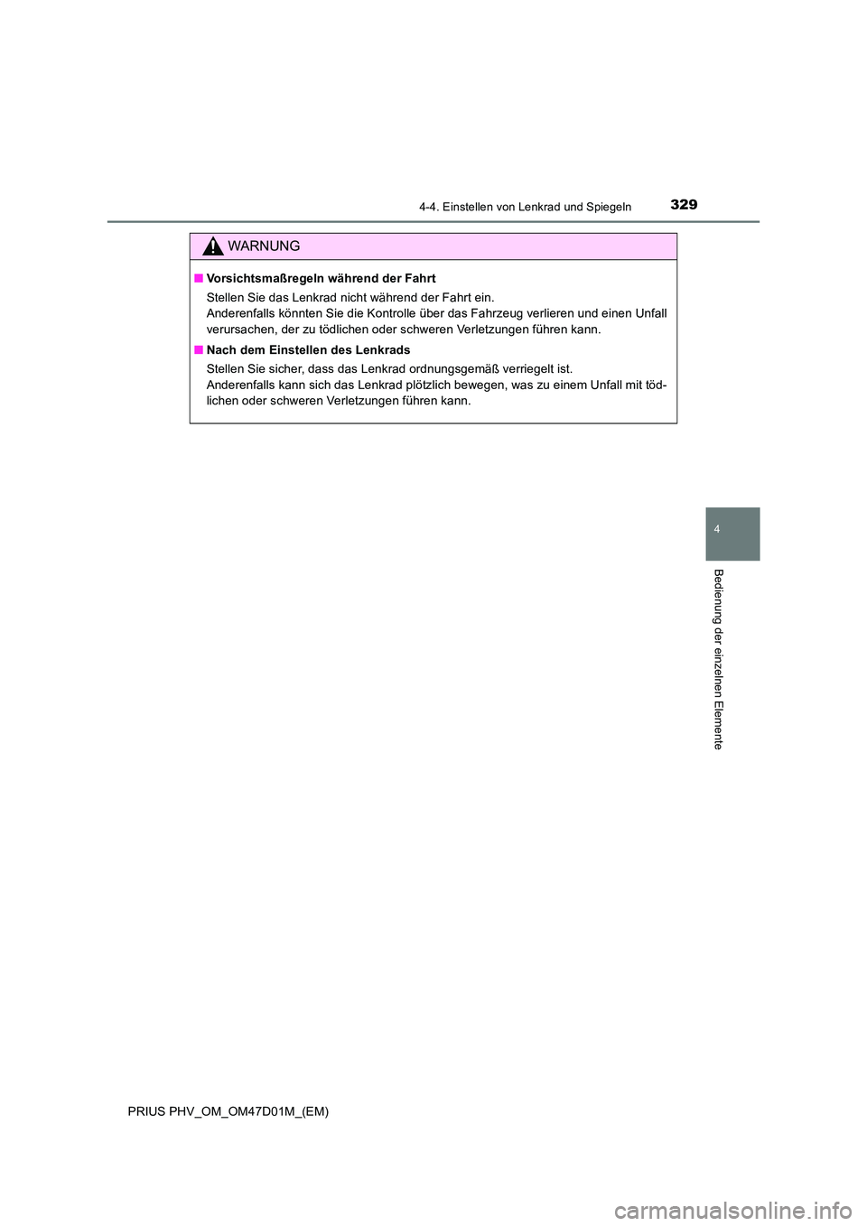 TOYOTA PRIUS PLUG-IN HYBRID 2018  Betriebsanleitungen (in German) 3294-4. Einstellen von Lenkrad und Spiegeln
PRIUS PHV_OM_OM47D01M_(EM)
4
Bedienung der einzelnen Elemente
WARNUNG
■Vorsichtsmaßregeln während der Fahrt 
Stellen Sie das Lenkrad nicht während der 