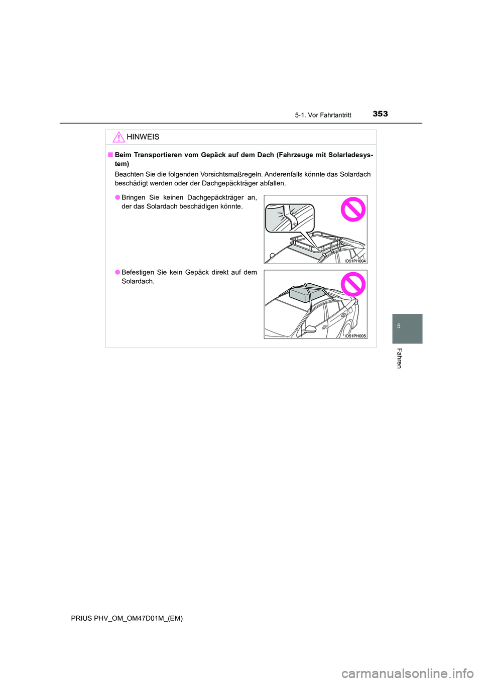 TOYOTA PRIUS PLUG-IN HYBRID 2018 Betriebsanleitungen (in German) 3535-1. Vor Fahrtantritt
PRIUS PHV_OM_OM47D01M_(EM)
5
Fahren
HINWEIS
■Beim Transportieren vom Gepäck auf dem Dach (Fahrzeuge mit Solarladesys-
tem)
Beachten Sie die folgenden Vorsichtsmaßregeln. TOYOTA PRIUS PLUG-IN HYBRID 2018 Betriebsanleitungen (in German) 3535-1. Vor Fahrtantritt
PRIUS PHV_OM_OM47D01M_(EM)
5
Fahren
HINWEIS
■Beim Transportieren vom Gepäck auf dem Dach (Fahrzeuge mit Solarladesys-
tem)
Beachten Sie die folgenden Vorsichtsmaßregeln.