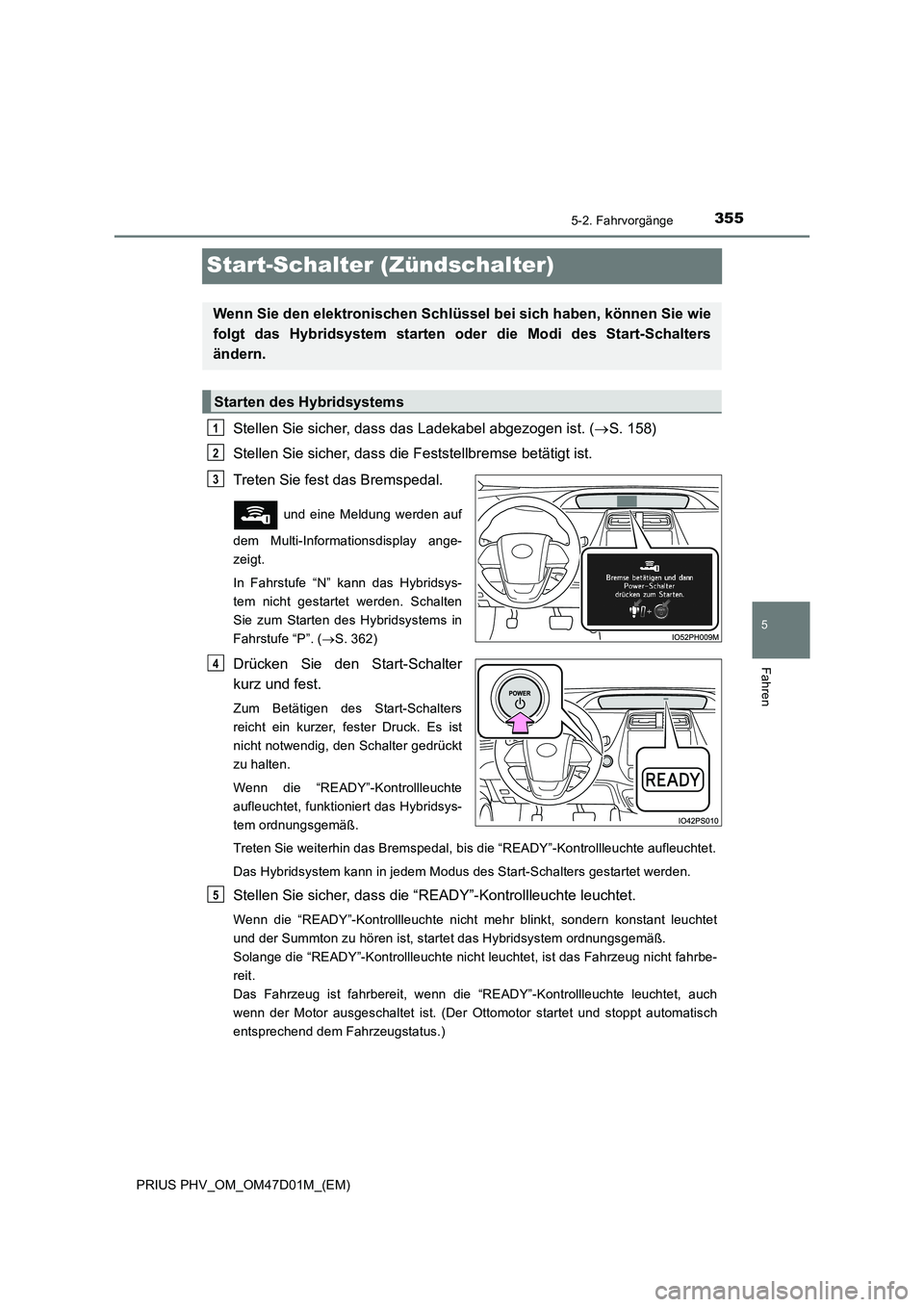 TOYOTA PRIUS PLUG-IN HYBRID 2018 Betriebsanleitungen (in German) 3555-2. Fahrvorgänge
PRIUS PHV_OM_OM47D01M_(EM)
5
Fahren
Start-Schalter (Zündschalter)
Stellen Sie sicher, dass das Ladekabel abgezogen ist. (S. 158)
Stellen Sie sicher, dass die Feststellbremse TOYOTA PRIUS PLUG-IN HYBRID 2018 Betriebsanleitungen (in German) 3555-2. Fahrvorgänge
PRIUS PHV_OM_OM47D01M_(EM)
5
Fahren
Start-Schalter (Zündschalter)
Stellen Sie sicher, dass das Ladekabel abgezogen ist. (S. 158)
Stellen Sie sicher, dass die Feststellbremse