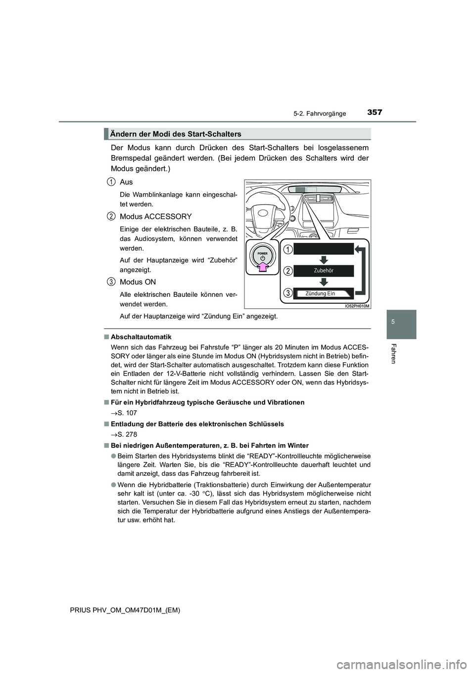 TOYOTA PRIUS PLUG-IN HYBRID 2018 Betriebsanleitungen (in German) 3575-2. Fahrvorgänge
PRIUS PHV_OM_OM47D01M_(EM)
5
Fahren
Der Modus kann durch Drücken des Start-Schalters bei losgelassenem
Bremspedal geändert werden. (Bei jedem Drücken des Schalters wird der
Mo TOYOTA PRIUS PLUG-IN HYBRID 2018 Betriebsanleitungen (in German) 3575-2. Fahrvorgänge
PRIUS PHV_OM_OM47D01M_(EM)
5
Fahren
Der Modus kann durch Drücken des Start-Schalters bei losgelassenem
Bremspedal geändert werden. (Bei jedem Drücken des Schalters wird der
Mo