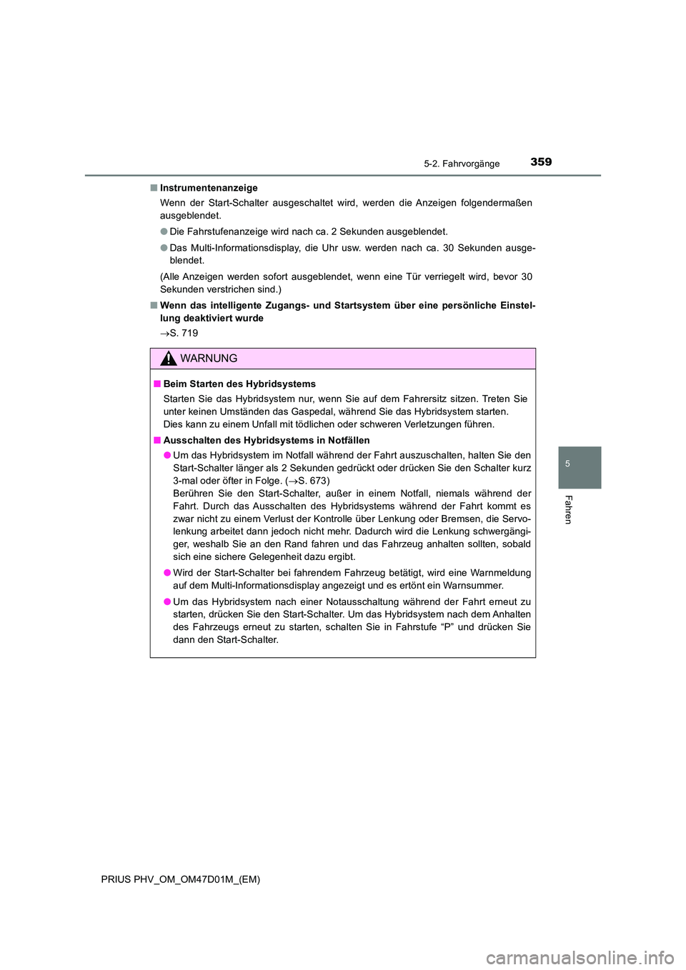 TOYOTA PRIUS PLUG-IN HYBRID 2018 Betriebsanleitungen (in German) 3595-2. Fahrvorgänge
PRIUS PHV_OM_OM47D01M_(EM)
5
Fahren
■Instrumentenanzeige
Wenn der Start-Schalter ausgeschaltet wird, werden die Anzeigen folgendermaßen
ausgeblendet.
● Die Fahrstufenanze TOYOTA PRIUS PLUG-IN HYBRID 2018 Betriebsanleitungen (in German) 3595-2. Fahrvorgänge
PRIUS PHV_OM_OM47D01M_(EM)
5
Fahren
■Instrumentenanzeige
Wenn der Start-Schalter ausgeschaltet wird, werden die Anzeigen folgendermaßen
ausgeblendet.
● Die Fahrstufenanze
