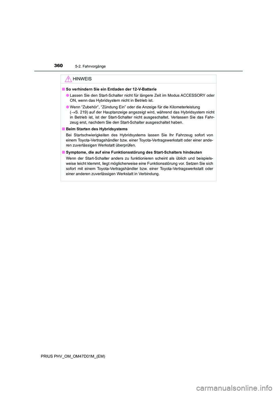 TOYOTA PRIUS PLUG-IN HYBRID 2018 Betriebsanleitungen (in German) 3605-2. Fahrvorgänge
PRIUS PHV_OM_OM47D01M_(EM)
HINWEIS
■So verhindern Sie ein Entladen der 12-V-Batterie
● Lassen Sie den Start-Schalter nicht für längere Zeit im Modus ACCESSORY oder
ON, we TOYOTA PRIUS PLUG-IN HYBRID 2018 Betriebsanleitungen (in German) 3605-2. Fahrvorgänge
PRIUS PHV_OM_OM47D01M_(EM)
HINWEIS
■So verhindern Sie ein Entladen der 12-V-Batterie
● Lassen Sie den Start-Schalter nicht für längere Zeit im Modus ACCESSORY oder
ON, we