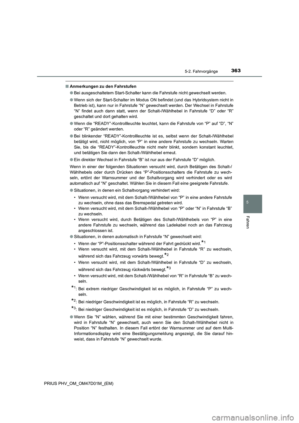 TOYOTA PRIUS PLUG-IN HYBRID 2018  Betriebsanleitungen (in German) 3635-2. Fahrvorgänge
PRIUS PHV_OM_OM47D01M_(EM)
5
Fahren
■Anmerkungen zu den Fahrstufen
●Bei ausgeschaltetem Start-Schalter kann die Fahrstufe nicht gewechselt werden.
●Wenn sich der Start-Scha