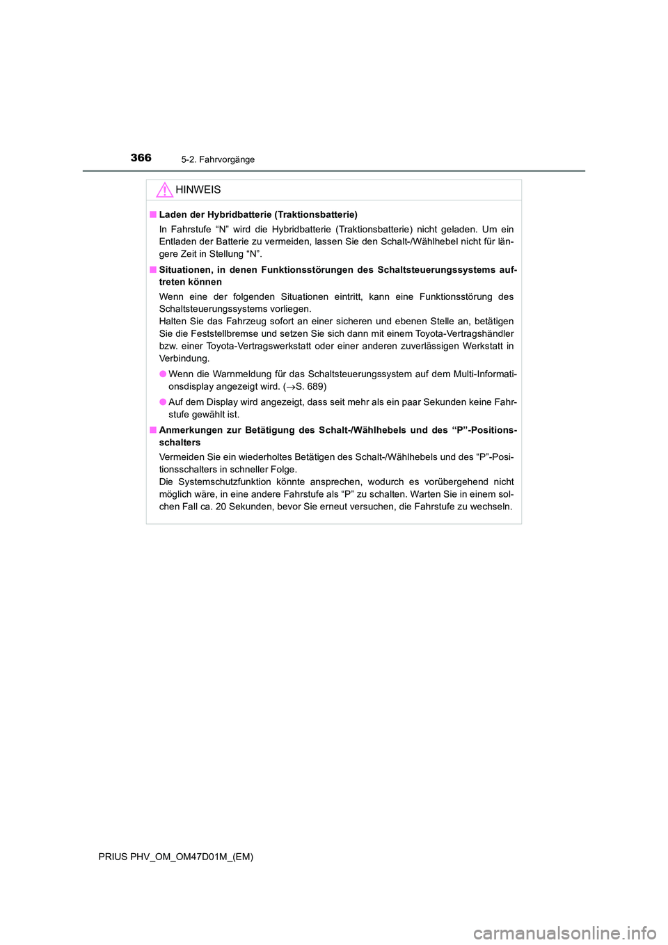 TOYOTA PRIUS PLUG-IN HYBRID 2018  Betriebsanleitungen (in German) 3665-2. Fahrvorgänge
PRIUS PHV_OM_OM47D01M_(EM)
HINWEIS
■Laden der Hybridbatterie (Traktionsbatterie) 
In Fahrstufe “N” wird die Hybridbatterie (Traktionsbatterie) nicht geladen. Um ein 
Entlad