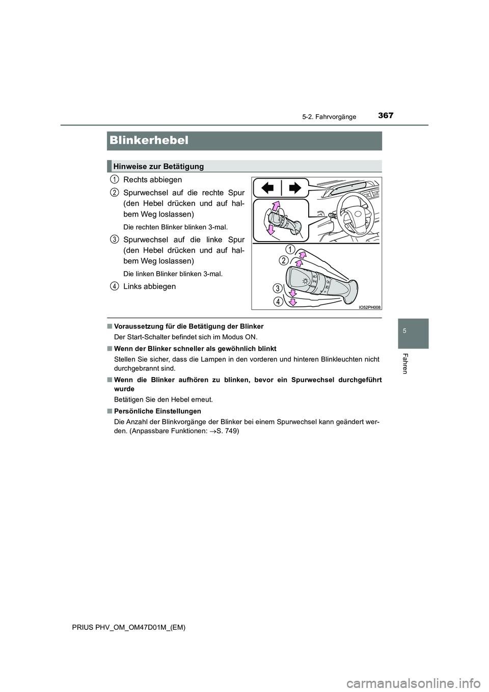 TOYOTA PRIUS PLUG-IN HYBRID 2018  Betriebsanleitungen (in German) 3675-2. Fahrvorgänge
PRIUS PHV_OM_OM47D01M_(EM)
5
Fahren
Blinkerhebel
Rechts abbiegen 
Spurwechsel auf die rechte Spur 
(den Hebel drücken und auf hal- 
bem Weg loslassen)
Die rechten Blinker blinke