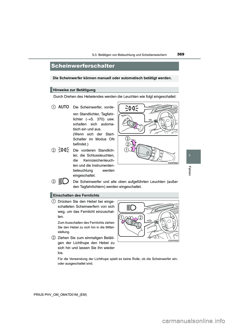 TOYOTA PRIUS PLUG-IN HYBRID 2018  Betriebsanleitungen (in German) 3695-3. Betätigen von Beleuchtung und Scheibenwischern
PRIUS PHV_OM_OM47D01M_(EM)
5
Fahren
Scheinwerferschalter
Durch Drehen des Hebelendes werden die Leuchten wie folgt eingeschaltet: 
Die Scheinwer
