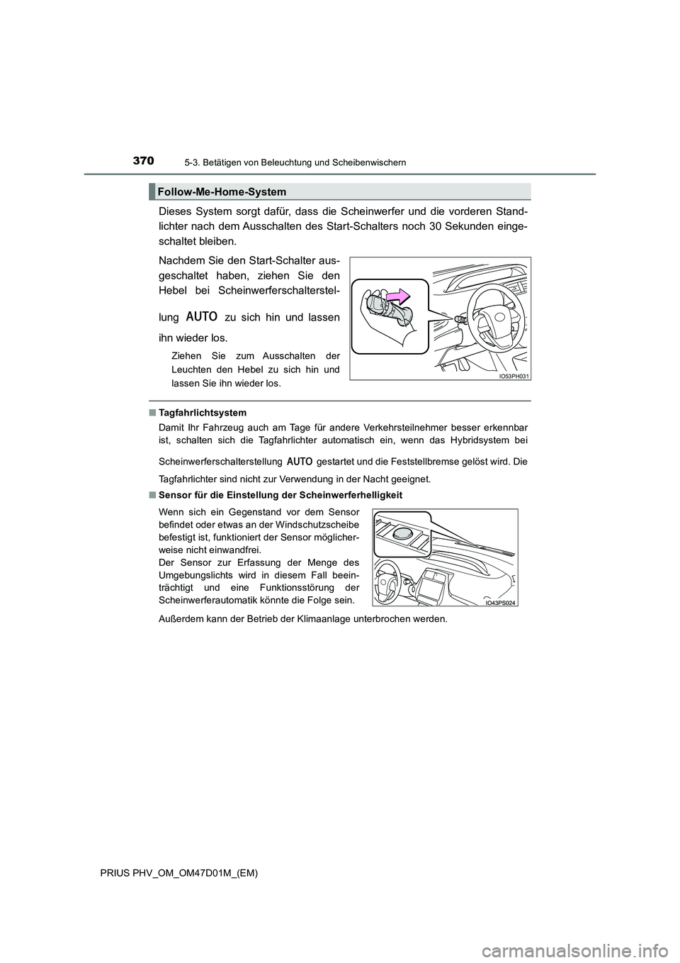 TOYOTA PRIUS PLUG-IN HYBRID 2018  Betriebsanleitungen (in German) 3705-3. Betätigen von Beleuchtung und Scheibenwischern
PRIUS PHV_OM_OM47D01M_(EM)
Dieses System sorgt dafür, dass die Scheinwerfer und die vorderen Stand- 
lichter nach dem Ausschalten des Start-Sch
