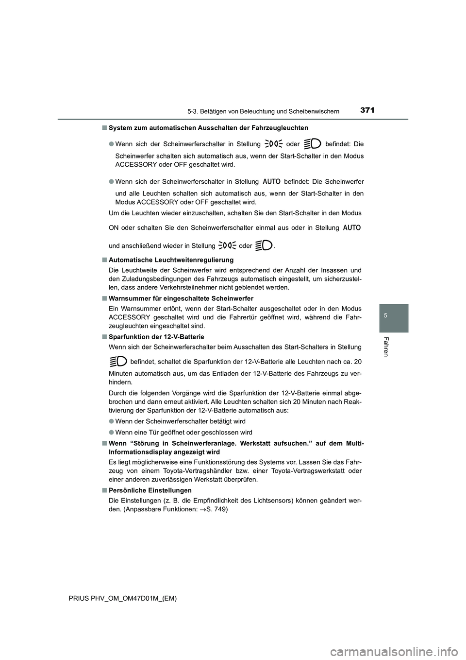 TOYOTA PRIUS PLUG-IN HYBRID 2018 Betriebsanleitungen (in German) 3715-3. Betätigen von Beleuchtung und Scheibenwischern
PRIUS PHV_OM_OM47D01M_(EM)
5
Fahren
■System zum automatischen Ausschalten der Fahrzeugleuchten
● Wenn sich der Scheinwerferschalter in Ste TOYOTA PRIUS PLUG-IN HYBRID 2018 Betriebsanleitungen (in German) 3715-3. Betätigen von Beleuchtung und Scheibenwischern
PRIUS PHV_OM_OM47D01M_(EM)
5
Fahren
■System zum automatischen Ausschalten der Fahrzeugleuchten
● Wenn sich der Scheinwerferschalter in Ste