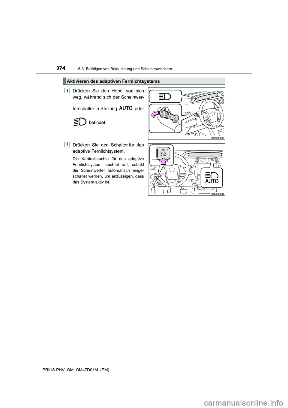 TOYOTA PRIUS PLUG-IN HYBRID 2018 Betriebsanleitungen (in German) 3745-3. Betätigen von Beleuchtung und Scheibenwischern
PRIUS PHV_OM_OM47D01M_(EM)
Drücken Sie den Hebel von sich
weg, während sich der Scheinwer-
ferschalter in Stellung oder
befindet.
Drücken TOYOTA PRIUS PLUG-IN HYBRID 2018 Betriebsanleitungen (in German) 3745-3. Betätigen von Beleuchtung und Scheibenwischern
PRIUS PHV_OM_OM47D01M_(EM)
Drücken Sie den Hebel von sich
weg, während sich der Scheinwer-
ferschalter in Stellung oder
befindet.
Drücken