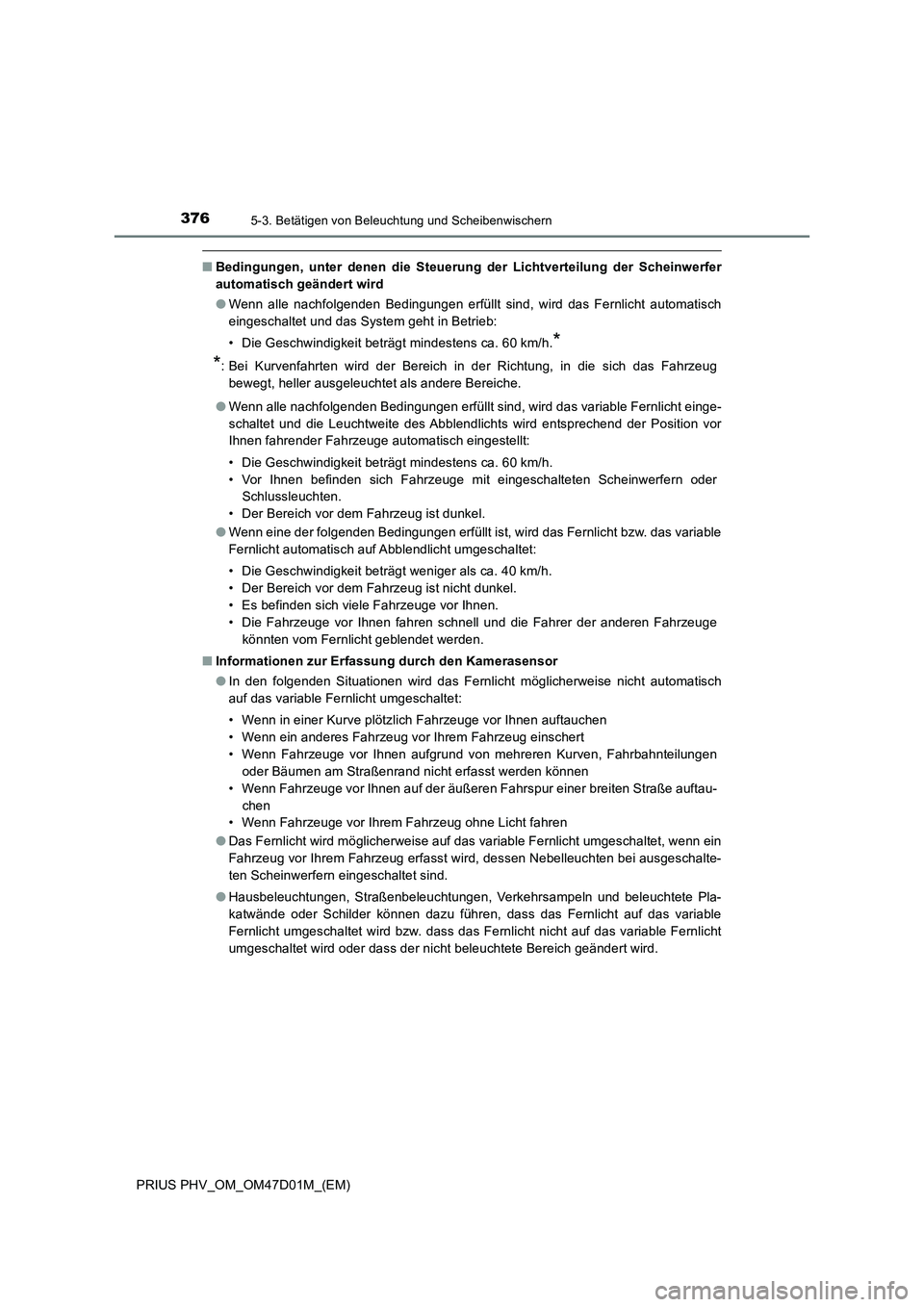 TOYOTA PRIUS PLUG-IN HYBRID 2018 Betriebsanleitungen (in German) 3765-3. Betätigen von Beleuchtung und Scheibenwischern
PRIUS PHV_OM_OM47D01M_(EM)
■Bedingungen, unter denen die Steuerung der Lichtverteilung der Scheinwerfer
automatisch geändert wird
●Wenn all TOYOTA PRIUS PLUG-IN HYBRID 2018 Betriebsanleitungen (in German) 3765-3. Betätigen von Beleuchtung und Scheibenwischern
PRIUS PHV_OM_OM47D01M_(EM)
■Bedingungen, unter denen die Steuerung der Lichtverteilung der Scheinwerfer
automatisch geändert wird
●Wenn all