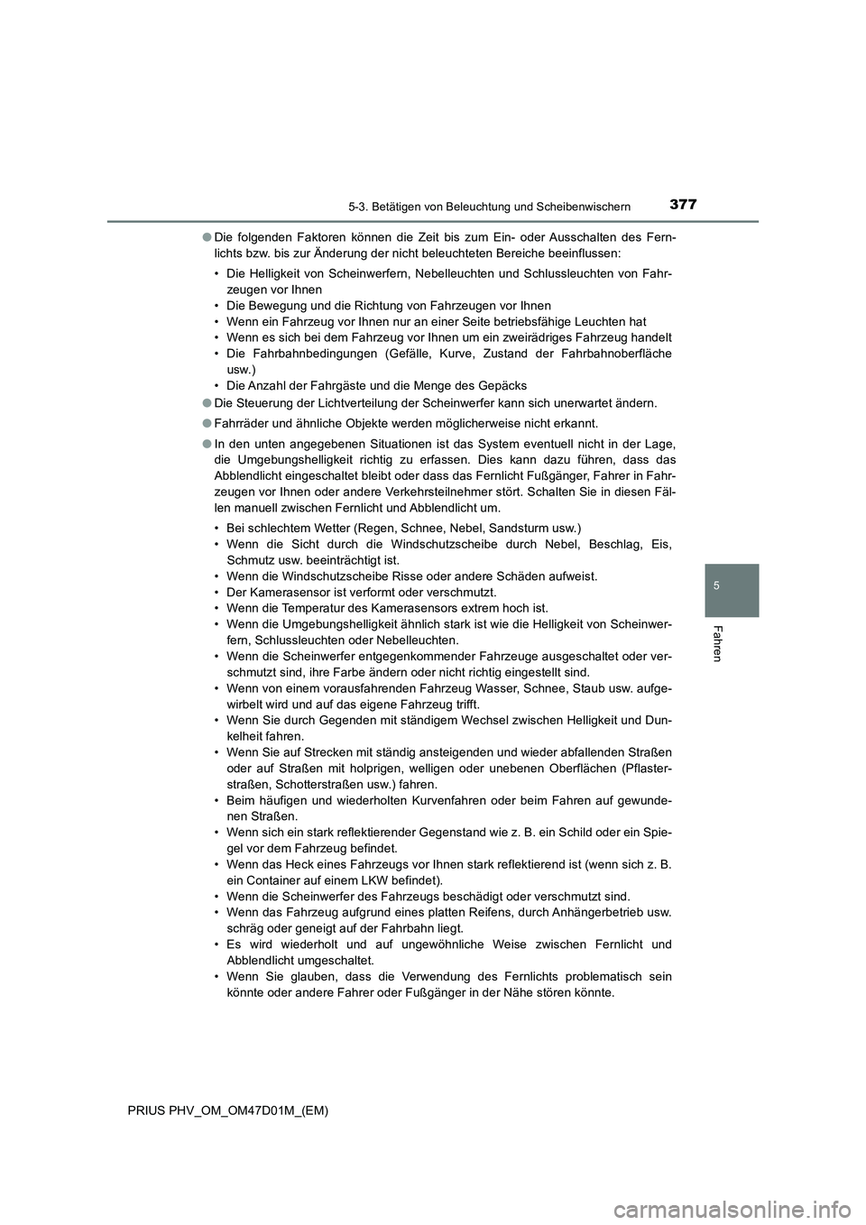 TOYOTA PRIUS PLUG-IN HYBRID 2018 Betriebsanleitungen (in German) 3775-3. Betätigen von Beleuchtung und Scheibenwischern
PRIUS PHV_OM_OM47D01M_(EM)
5
Fahren
●Die folgenden Faktoren können die Zeit bis zum Ein- oder Ausschalten des Fern-
lichts bzw. bis zur Ände TOYOTA PRIUS PLUG-IN HYBRID 2018 Betriebsanleitungen (in German) 3775-3. Betätigen von Beleuchtung und Scheibenwischern
PRIUS PHV_OM_OM47D01M_(EM)
5
Fahren
●Die folgenden Faktoren können die Zeit bis zum Ein- oder Ausschalten des Fern-
lichts bzw. bis zur Ände