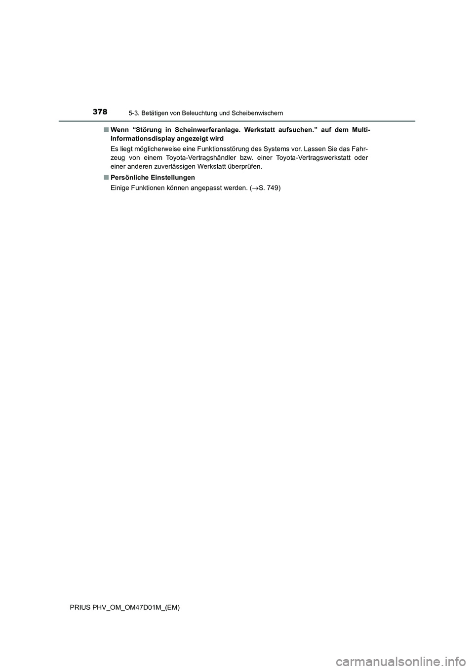 TOYOTA PRIUS PLUG-IN HYBRID 2018 Betriebsanleitungen (in German) 3785-3. Betätigen von Beleuchtung und Scheibenwischern
PRIUS PHV_OM_OM47D01M_(EM)■Wenn “Störung in Scheinwerferanlage. Werkstatt aufsuchen.” auf dem Multi-
Informationsdisplay angezeigt wird
E TOYOTA PRIUS PLUG-IN HYBRID 2018 Betriebsanleitungen (in German) 3785-3. Betätigen von Beleuchtung und Scheibenwischern
PRIUS PHV_OM_OM47D01M_(EM)■Wenn “Störung in Scheinwerferanlage. Werkstatt aufsuchen.” auf dem Multi-
Informationsdisplay angezeigt wird
E