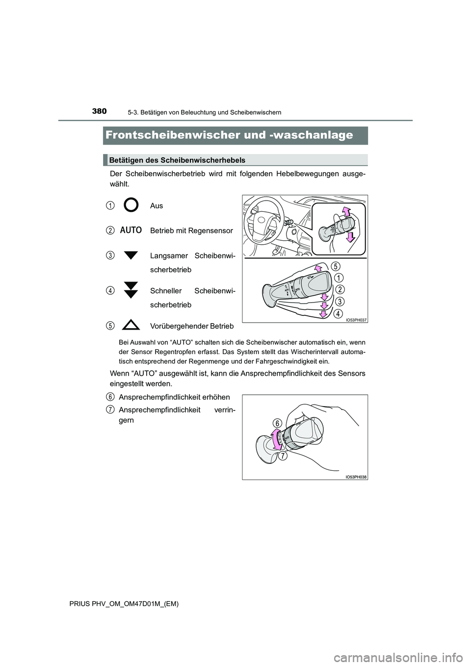 TOYOTA PRIUS PLUG-IN HYBRID 2018 Betriebsanleitungen (in German) 3805-3. Betätigen von Beleuchtung und Scheibenwischern
PRIUS PHV_OM_OM47D01M_(EM)
Frontscheibenwischer und -waschanlage
Der Scheibenwischerbetrieb wird mit folgenden Hebelbewegungen ausge-
wählt.
TOYOTA PRIUS PLUG-IN HYBRID 2018 Betriebsanleitungen (in German) 3805-3. Betätigen von Beleuchtung und Scheibenwischern
PRIUS PHV_OM_OM47D01M_(EM)
Frontscheibenwischer und -waschanlage
Der Scheibenwischerbetrieb wird mit folgenden Hebelbewegungen ausge-
wählt.
