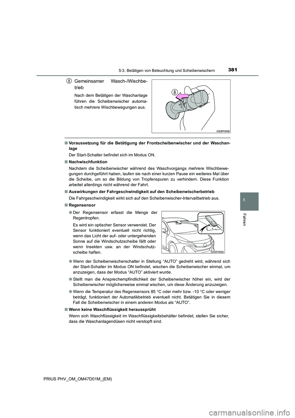 TOYOTA PRIUS PLUG-IN HYBRID 2018 Betriebsanleitungen (in German) 3815-3. Betätigen von Beleuchtung und Scheibenwischern
PRIUS PHV_OM_OM47D01M_(EM)
5
Fahren
Gemeinsamer Wasch-/Wischbe-
trieb
Nach dem Betätigen der Waschanlage
führen die Scheibenwischer automa-
TOYOTA PRIUS PLUG-IN HYBRID 2018 Betriebsanleitungen (in German) 3815-3. Betätigen von Beleuchtung und Scheibenwischern
PRIUS PHV_OM_OM47D01M_(EM)
5
Fahren
Gemeinsamer Wasch-/Wischbe-
trieb
Nach dem Betätigen der Waschanlage
führen die Scheibenwischer automa-