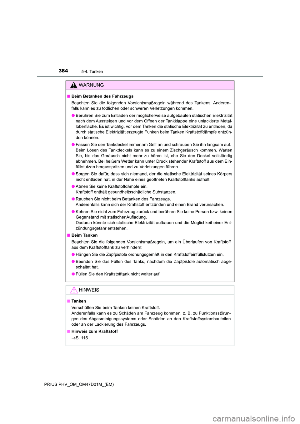 TOYOTA PRIUS PLUG-IN HYBRID 2018 Betriebsanleitungen (in German) 3845-4. Tanken
PRIUS PHV_OM_OM47D01M_(EM)
WARNUNG
■Beim Betanken des Fahrzeugs
Beachten Sie die folgenden Vorsichtsmaßregeln während des Tankens. Anderen-
falls kann es zu tödlichen oder schwer TOYOTA PRIUS PLUG-IN HYBRID 2018 Betriebsanleitungen (in German) 3845-4. Tanken
PRIUS PHV_OM_OM47D01M_(EM)
WARNUNG
■Beim Betanken des Fahrzeugs
Beachten Sie die folgenden Vorsichtsmaßregeln während des Tankens. Anderen-
falls kann es zu tödlichen oder schwer