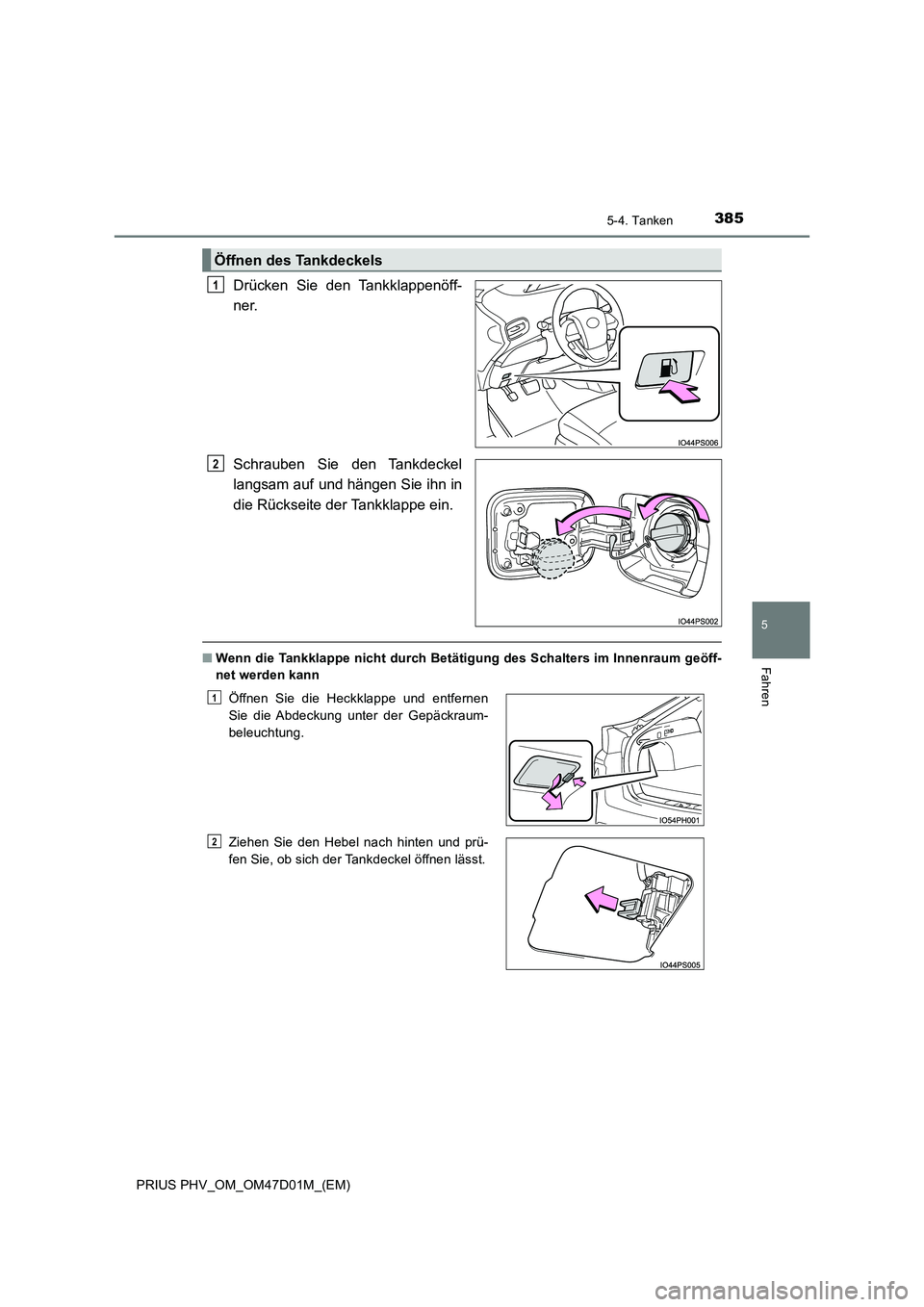 TOYOTA PRIUS PLUG-IN HYBRID 2018 Betriebsanleitungen (in German) 3855-4. Tanken
PRIUS PHV_OM_OM47D01M_(EM)
5
Fahren
Drücken Sie den Tankklappenöff-
ner.
Schrauben Sie den Tankdeckel
langsam auf und hängen Sie ihn in
die Rückseite der Tankklappe ein.
■ Wen TOYOTA PRIUS PLUG-IN HYBRID 2018 Betriebsanleitungen (in German) 3855-4. Tanken
PRIUS PHV_OM_OM47D01M_(EM)
5
Fahren
Drücken Sie den Tankklappenöff-
ner.
Schrauben Sie den Tankdeckel
langsam auf und hängen Sie ihn in
die Rückseite der Tankklappe ein.
■ Wen